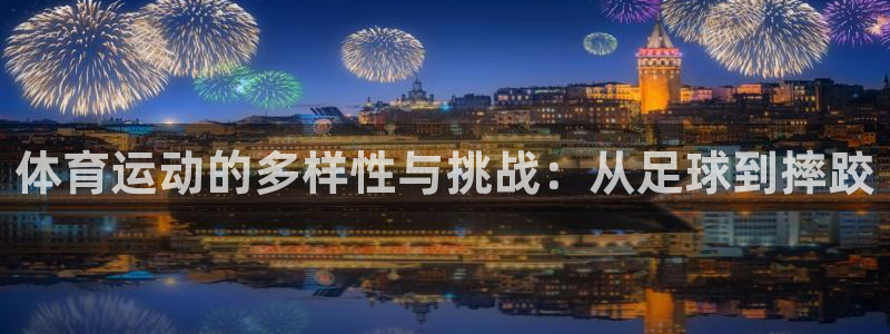 3377体育官方正版app娱乐:体育运动的多样性与挑战:从足