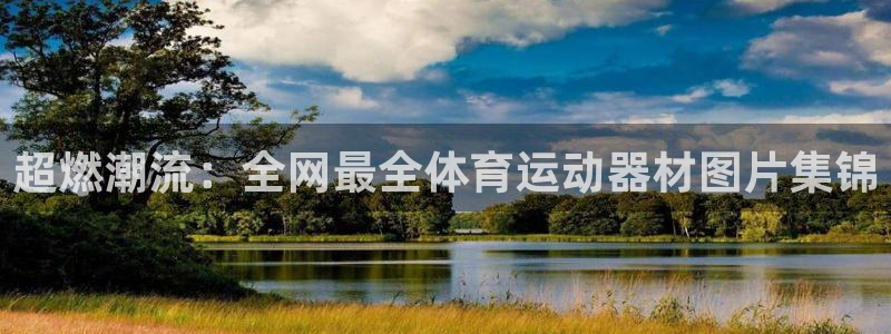 3377体育官网下载平台注册要钱吗安全吗:超燃潮流:全网最全